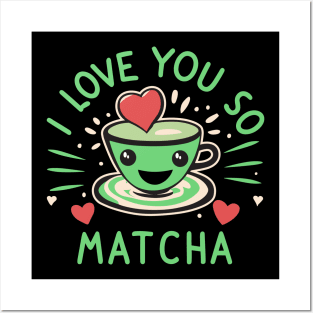 I Love You So Matcha For Valentines And Lovers Of Green Tea Posters and Art